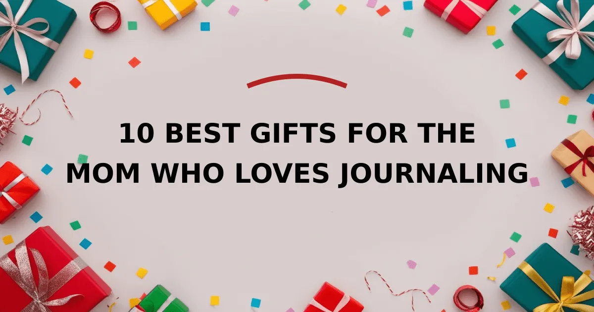 10 Best Gifts for the Mom Who Loves Journaling